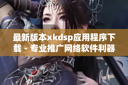 最新版本xkdsp应用程序下载 - 专业推广网络软件利器