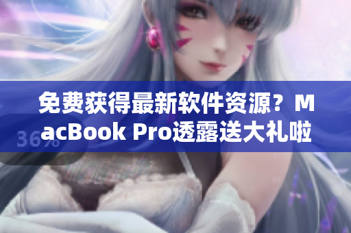 免费获得最新软件资源？MacBook Pro透露送大礼啦！