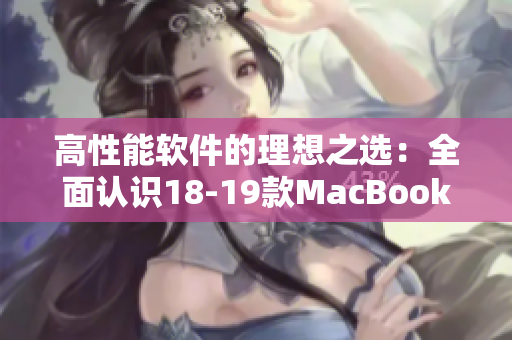 高性能软件的理想之选：全面认识18-19款MacBook Pro