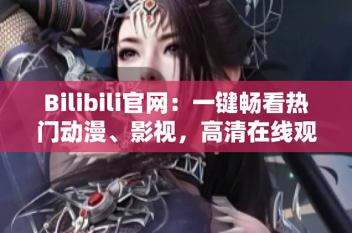 Bilibili官网：一键畅看热门动漫、影视，高清在线观看