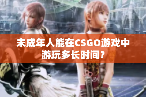 未成年人能在CSGO游戏中游玩多长时间？