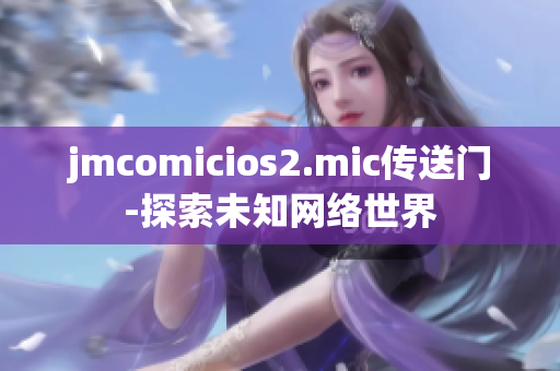 jmcomicios2.mic传送门-探索未知网络世界