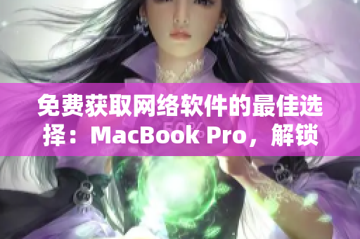 免费获取网络软件的最佳选择：MacBook Pro，解锁你的软件创作潜力