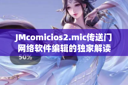 JMcomicios2.mic传送门网络软件编辑的独家解读