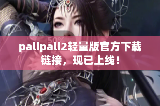 palipali2轻量版官方下载链接，现已上线！