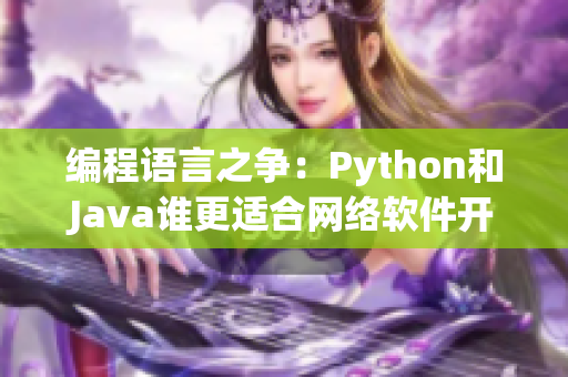 编程语言之争：Python和Java谁更适合网络软件开发？