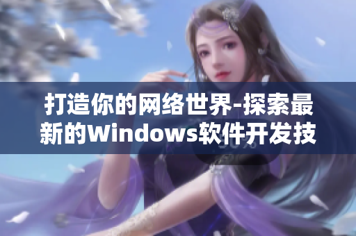 打造你的网络世界-探索最新的Windows软件开发技术