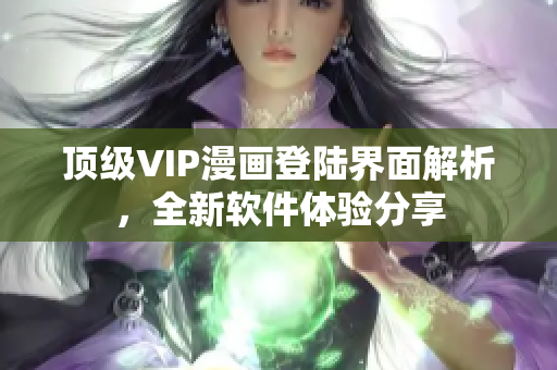 顶级VIP漫画登陆界面解析，全新软件体验分享