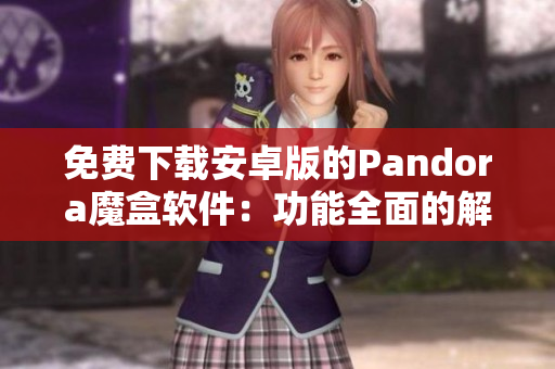 免费下载安卓版的Pandora魔盒软件：功能全面的解锁工具！