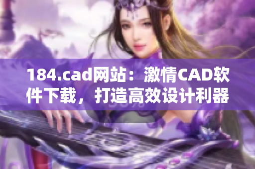 184.cad网站：激情CAD软件下载，打造高效设计利器