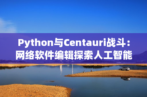 Python与Centauri战斗：网络软件编辑探索人工智能与机器学习