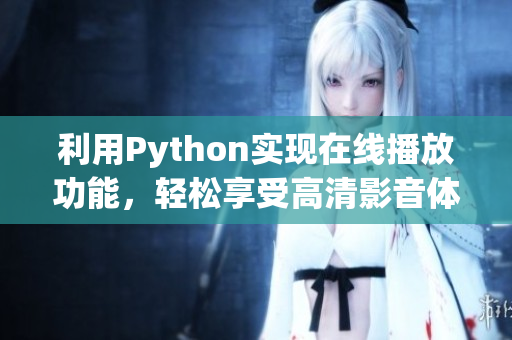 利用Python实现在线播放功能，轻松享受高清影音体验