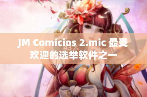 JM Comícios 2.mic 最受欢迎的选举软件之一