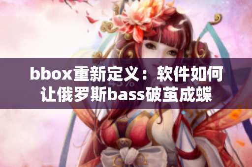 bbox重新定义：软件如何让俄罗斯bass破茧成蝶