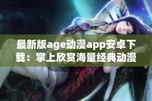 最新版age动漫app安卓下载：掌上欣赏海量经典动漫资源