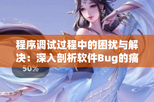 程序调试过程中的困扰与解决：深入剖析软件Bug的痛点