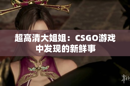 超高清大姐姐：CSGO游戏中发现的新鲜事