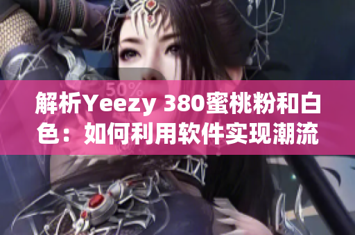 解析Yeezy 380蜜桃粉和白色：如何利用软件实现潮流颜色的搭配