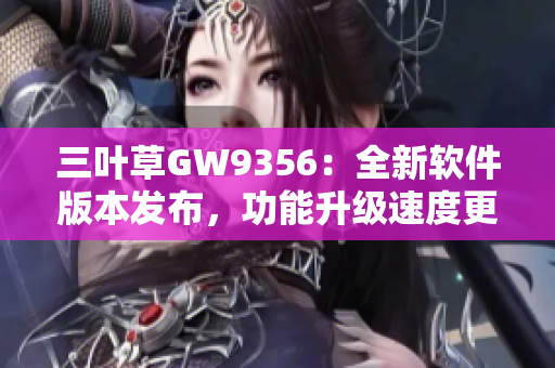 三叶草GW9356：全新软件版本发布，功能升级速度更快