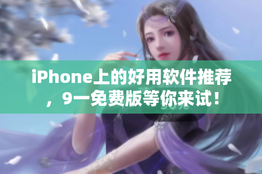 iPhone上的好用软件推荐，9一免费版等你来试！