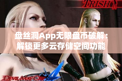 盘丝洞App无限盘币破解：解锁更多云存储空间功能