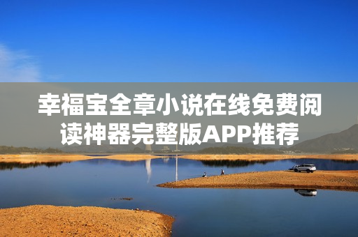 幸福宝全章小说在线免费阅读神器完整版APP推荐