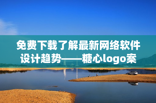 免费下载了解最新网络软件设计趋势——糖心logo案例分析