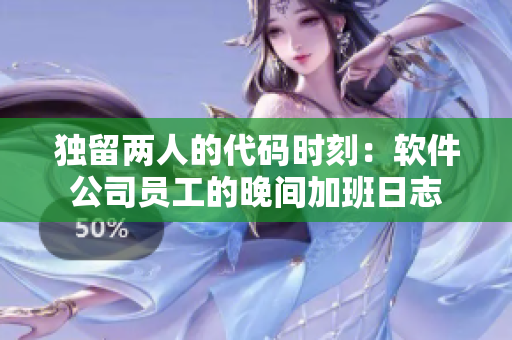 独留两人的代码时刻：软件公司员工的晚间加班日志