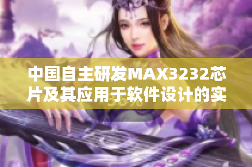 中国自主研发MAX3232芯片及其应用于软件设计的实践探究