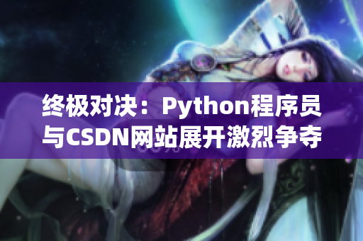 终极对决：Python程序员与CSDN网站展开激烈争夺战！