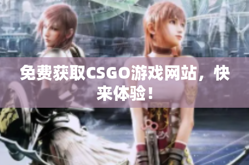 免费获取CSGO游戏网站，快来体验！