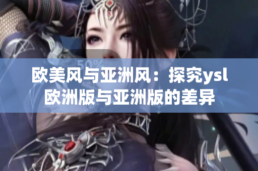 欧美风与亚洲风：探究ysl欧洲版与亚洲版的差异