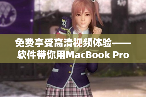 免费享受高清视频体验——软件带你用MacBook Pro观看任何视频