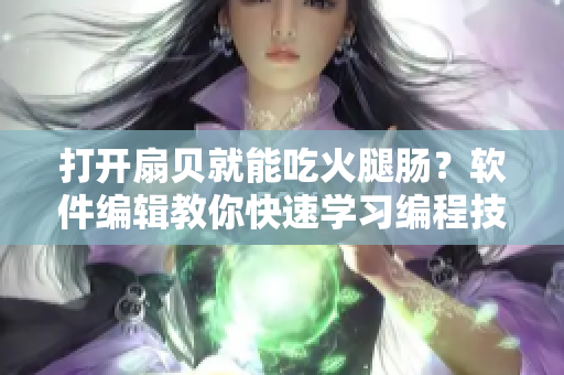 打开扇贝就能吃火腿肠？软件编辑教你快速学习编程技能！