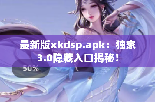 最新版xkdsp.apk：独家3.0隐藏入口揭秘！