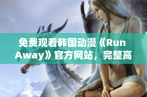 免费观看韩国动漫《Run Away》官方网站，完整高清在线播放