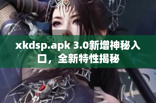 xkdsp.apk 3.0新增神秘入口，全新特性揭秘