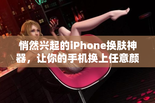 悄然兴起的iPhone换肤神器，让你的手机换上任意颜色!