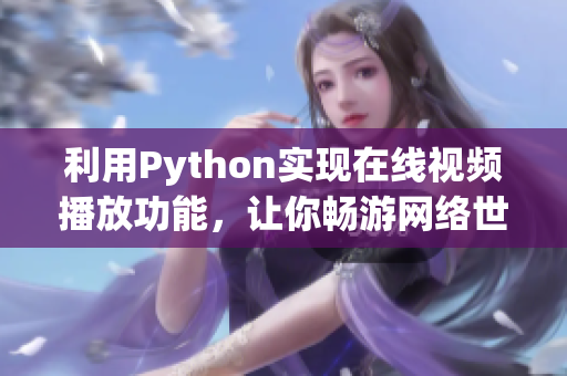 利用Python实现在线视频播放功能，让你畅游网络世界