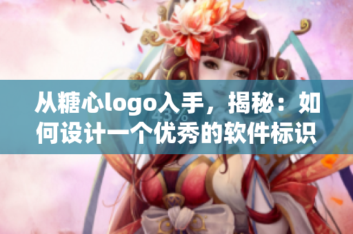 从糖心logo入手，揭秘：如何设计一个优秀的软件标识