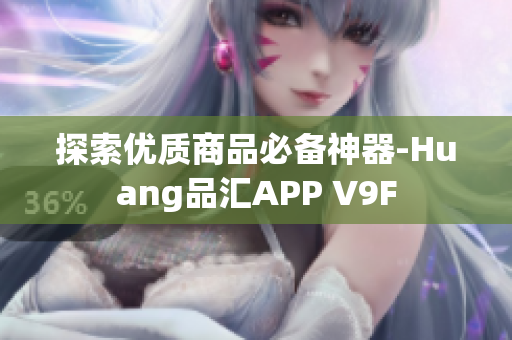 探索优质商品必备神器-Huang品汇APP V9F