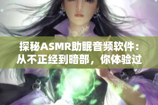 探秘ASMR助眠音频软件：从不正经到暗部，你体验过哪些？