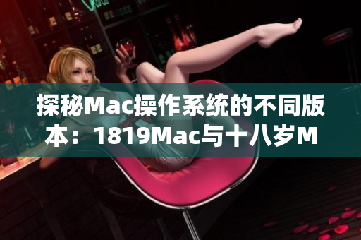 探秘Mac操作系统的不同版本：1819Mac与十八岁Mac的异同