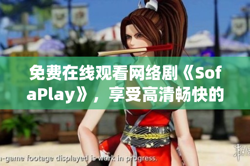 免费在线观看网络剧《SofaPlay》，享受高清畅快的视频播放体验