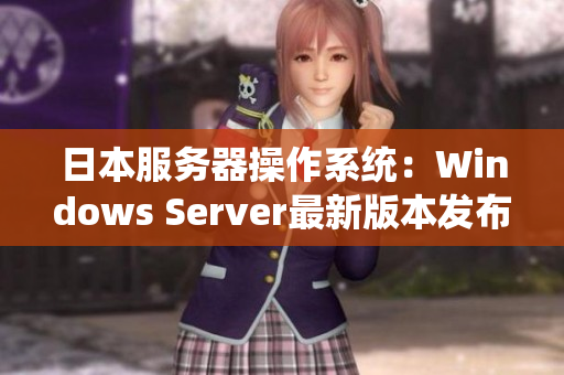 日本服务器操作系统：Windows Server最新版本发布！