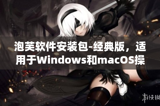 泡芙软件安装包-经典版，适用于Windows和macOS操作系统