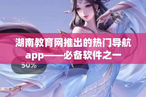 湖南教育网推出的热门导航app——必备软件之一