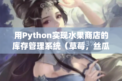 用Python实现水果商店的库存管理系统（草莓，丝瓜，香蕉，榴莲）