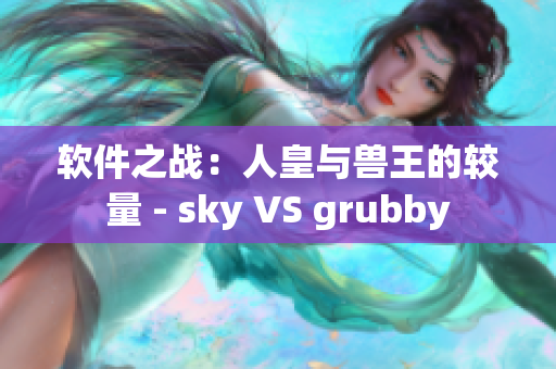 软件之战：人皇与兽王的较量 - sky VS grubby