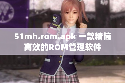 51mh.rom.apk 一款精简高效的ROM管理软件